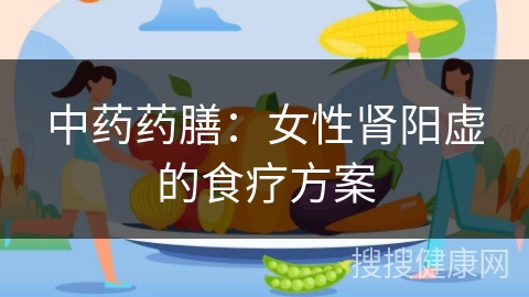 中药药膳：女性肾阳虚的食疗方案