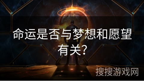 命运是否与梦想和愿望有关? 命运是否与梦想和愿望有关?