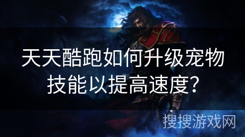 天天酷跑如何升级宠物技能以提高速度？