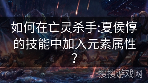 如何在亡灵杀手:夏侯惇的技能中加入元素属性？