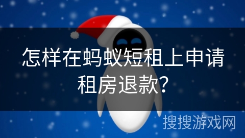 怎样在蚂蚁短租上申请租房退款？