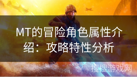 MT的冒险角色属性介绍：攻略特性分析