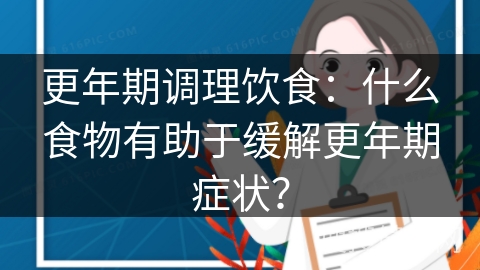 更年期调理饮食：什么食物有助于缓解更年期症状？