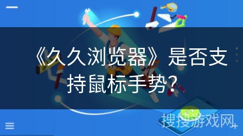 《久久浏览器》是否支持鼠标手势？
