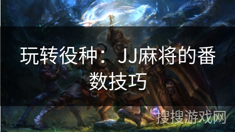 玩转役种：JJ麻将的番数技巧