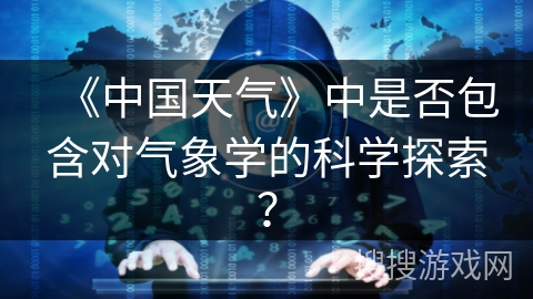 《中国天气》中是否包含对气象学的科学探索? 《中国天气》中是否包含对气象学的科学探索?