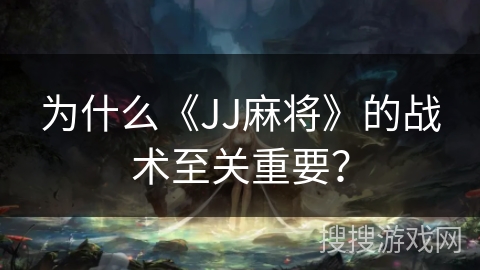 为什么《JJ麻将》的战术至关重要？