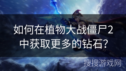 如何在植物大战僵尸2中获取更多的钻石？