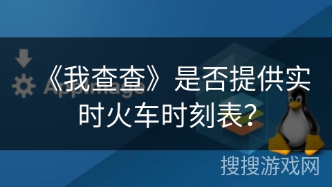 《我查查》是否提供实时火车时刻表？