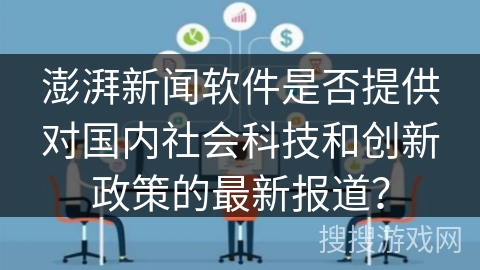 澎湃新闻软件是否提供对国内社会科技和创新政策的最新报道？