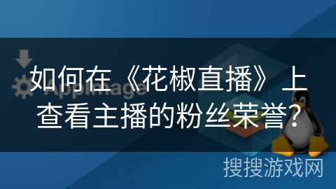 如何在《花椒直播》上查看主播的粉丝荣誉？