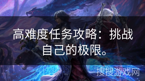 高难度任务攻略：挑战自己的极限。