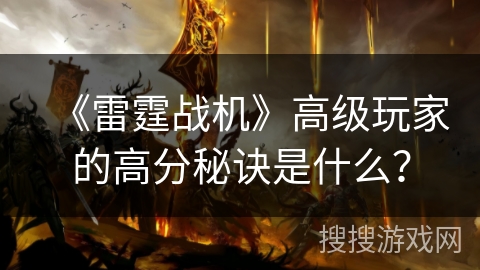 《雷霆战机》高级玩家的高分秘诀是什么？