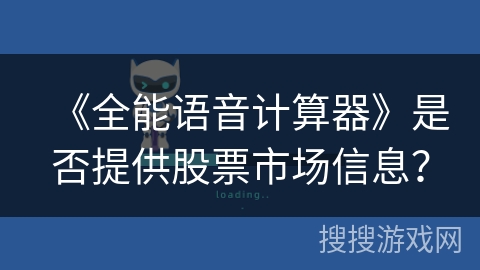 《全能语音计算器》是否提供股票市场信息? 《全能语音计算器》是否提供股票市场信息?