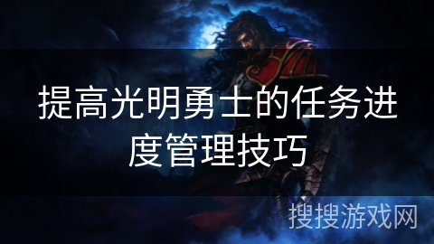 提高光明勇士的任务进度管理技巧