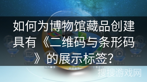 如何为博物馆藏品创建具有《二维码与条形码》的展示标签？
