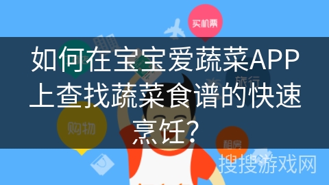 如何在宝宝爱蔬菜APP上查找蔬菜食谱的快速烹饪？