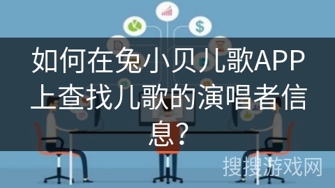 如何在兔小贝儿歌APP上查找儿歌的演唱者信息？