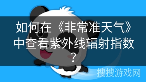 如何在《非常准天气》中查看紫外线辐射指数？