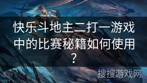 快乐斗地主二打一游戏中的比赛秘籍如何使用？