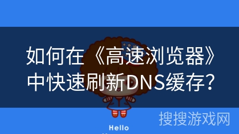 如何在《高速浏览器》中快速刷新DNS缓存? 如何在《高速浏览器》中快速刷新DNS缓存?