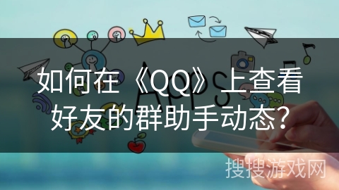 如何在《QQ》上查看好友的群助手动态？