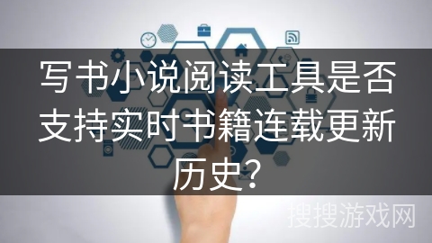 写书小说阅读工具是否支持实时书籍连载更新历史? 写书小说阅读工具是否支持实时书籍连载更新历史?