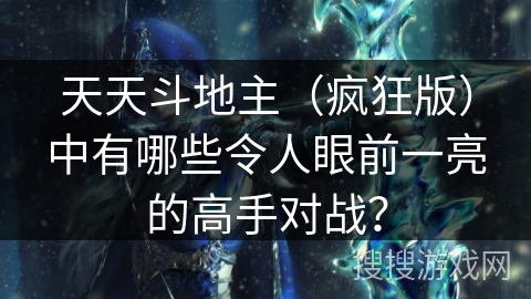 天天斗地主（疯狂版）中有哪些令人眼前一亮的高手对战？