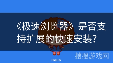 《极速浏览器》是否支持扩展的快速安装？