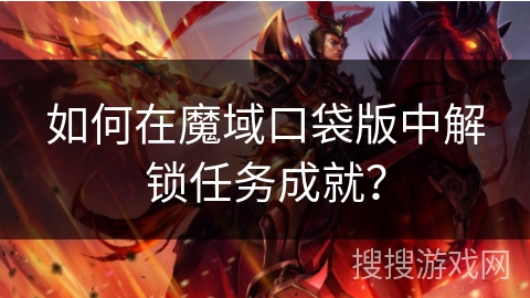 如何在魔域口袋版中解锁任务成就？