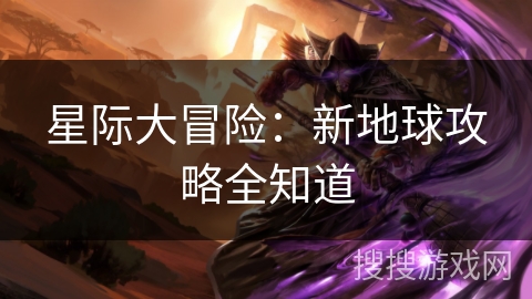 星际大冒险：新地球攻略全知道