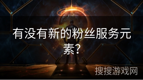 有没有新的粉丝服务元素？