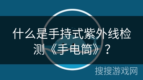 什么是手持式紫外线检测《手电筒》？