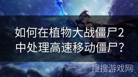 如何在植物大战僵尸2中处理高速移动僵尸？