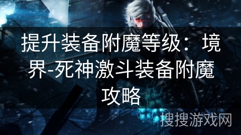 提升装备附魔等级：境界-死神激斗装备附魔攻略