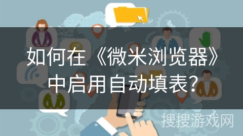 如何在《微米浏览器》中启用自动填表？