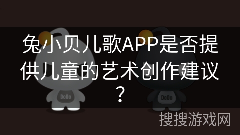 兔小贝儿歌APP是否提供儿童的艺术创作建议？