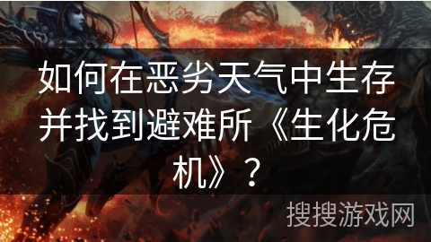 如何在恶劣天气中生存并找到避难所《生化危机》？