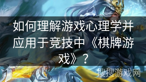 如何理解游戏心理学并应用于竞技中《棋牌游戏》？