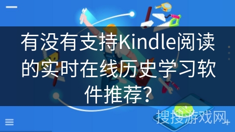 有没有支持Kindle阅读的实时在线历史学习软件推荐？