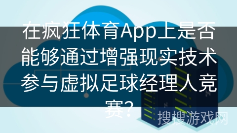 在疯狂体育App上是否能够通过增强现实技术参与虚拟足球经理人竞赛？