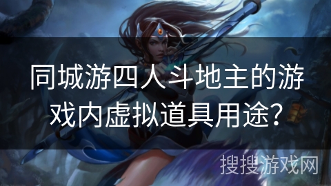 同城游四人斗地主的游戏内虚拟道具用途？