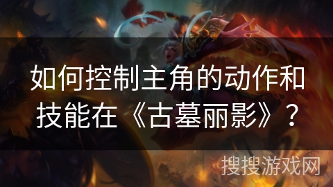 如何控制主角的动作和技能在《古墓丽影》？