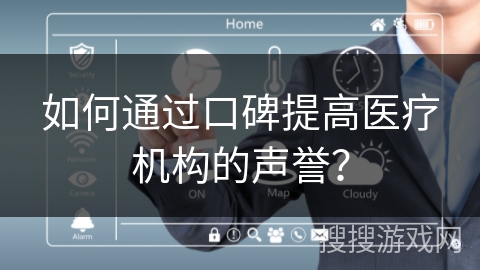 如何通过口碑提高医疗机构的声誉？