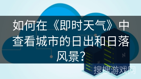 如何在《即时天气》中查看城市的日出和日落风景？