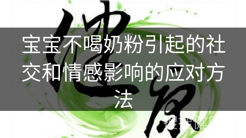 宝宝不喝奶粉引起的社交和情感影响的应对方法