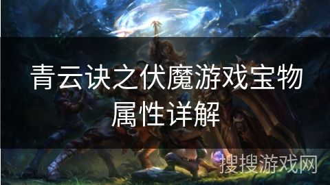 青云诀之伏魔游戏宝物属性详解
