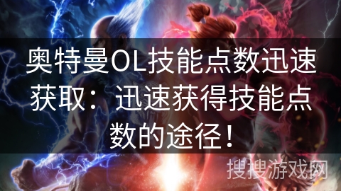 奥特曼OL技能点数迅速获取：迅速获得技能点数的途径！