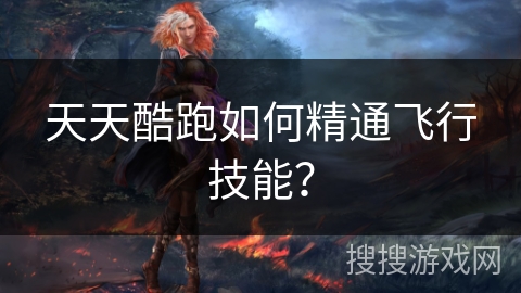 天天酷跑如何精通飞行技能？