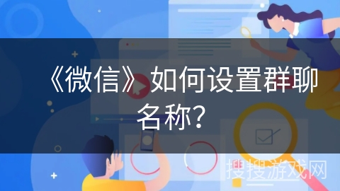 《微信》如何设置群聊名称？
